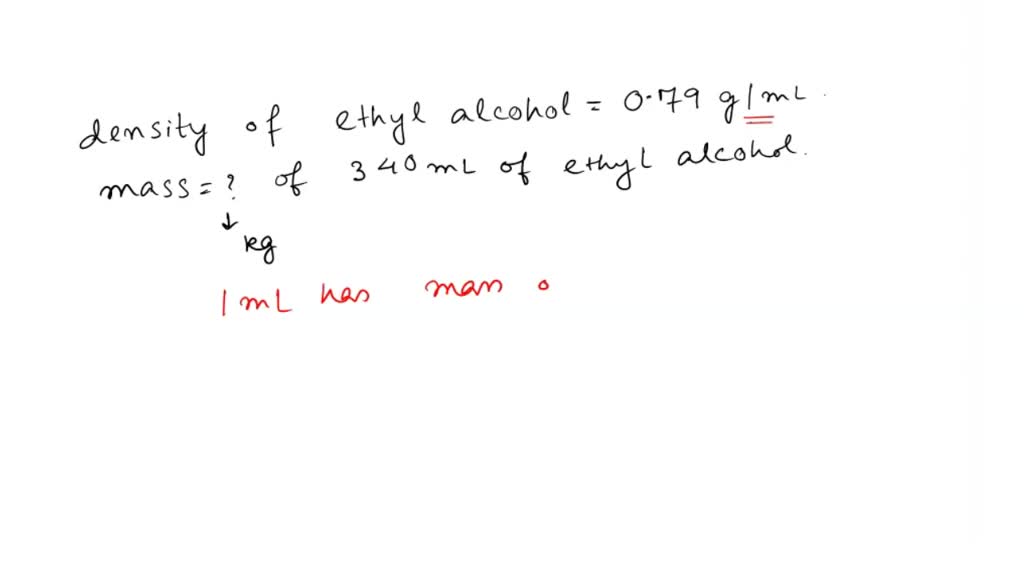 SOLVED the density of ethyl alcohol is 0.79 g/ml. What is the mass of