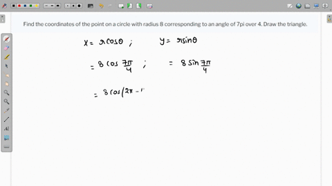 find-the-coordinates-of-the-point-on-a-circle-with-radius-8-corresponding-to-an-angle-of-7pi-over-4-draw-the-triangle-75873