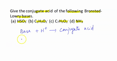 give-the-conjugate-acid-of-the-following-bronsted-lowry-bases-type-your-answer-using-the-format-oh-for-oh-a-hso3-b-c2h3o2-c-c7h5o2-d-nh3-nh4-07275