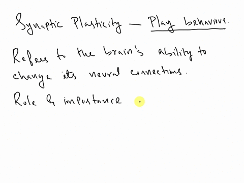 given-what-you-know-about-the-nature-of-and-influences-on-synaptic-plasticity-consider-and-critically-analyze-the-link-between-play-behavior-in-childhood-and-synaptic-plasticity-in-your-answ-61263