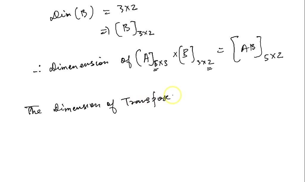 SOLVED: Given that the dimensions of matrix A are 5x3, matrix B is 3x2 ...