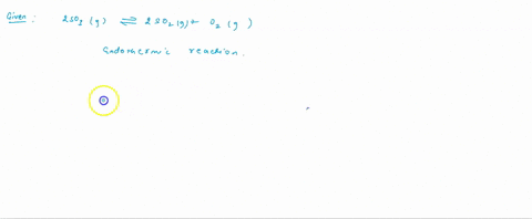 the-reaction-2-mathrmso_3mathrmg-rightleftharpoons-2-mathrmso_2mathrmgmathrmo_2mathrmg-is-endothermic-predict-what-will-happen-if-the-temperature-is-decreased-more-mathrmso_2mathrmg-is-produced-the-pr