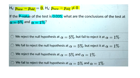 step-4-ignore-your-answer-in-steps-12and-3-suppose-the-following-hypotheses-are-examined-ho-pnew-pold-0-ha-pnew-pold-0-if-the-p-value-of-the-test-is-0035what-are-the-conclusions-of-the-test-59484