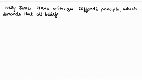 in-his-without-evidence-or-argument-a-defense-of-reformed-epistemology-kelly-james-clark-a-contemporary-philosopher-offers-the-following-criticism-of-cliffords-principle-the-first-problem-wi-98096