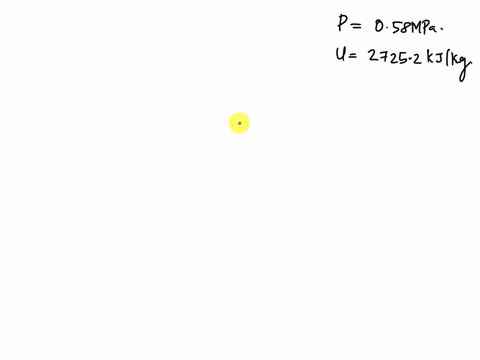 steam-at-a-pressure-of-058-mpa-has-an-internal-energy-of-27252-kjkg-what-are-the-temp-specific-volume-enthalpy-and-entropy-35362