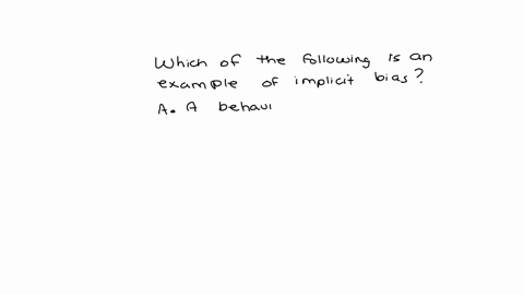 which-of-the-following-is-an-example-of-implict-bias-a-behavioral-health-provider-expresses-no-discomfort-towards-individuals-who-are-obese-but-assumes-an-obese-clients-problems-are-all-rela-62548