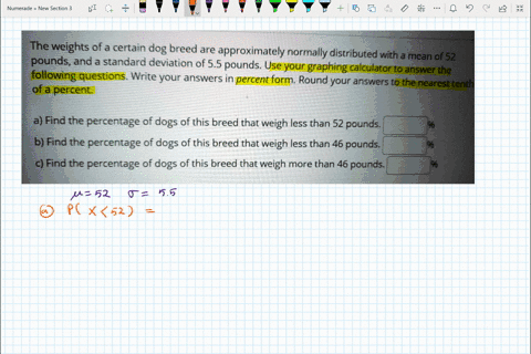 the-weights-of-a-certain-dog-breed-are-approximately-normally-distributed-pounds-and-a-standard-deviation-of-with-a-mean-0f-52-55-pounds-use-your-graphing-calculator-to-answer-the-following-31807