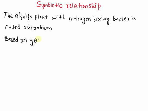 the-alfalfa-plant-has-a-symbiotic-relationship-with-nitrogen-fixing-bacteria-called-rhizobia-based-on-your-understanding-of-nitrogen-fixation-what-prcdictions-can-you-make-about-this-symbiot-07402