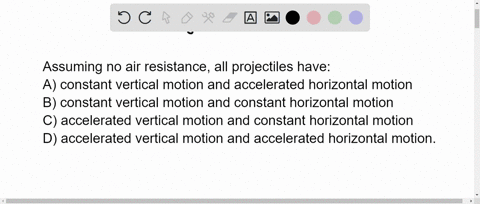 assuming-no-air-resistance-all-projectiles-have-a-constant-vertical-motion-and-accelerated-horizontal-motion-b-constant-vertical-motion-and-constant-horizontal-motion-c-accelerated-vertical-91965