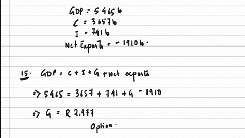 question-15-4-marks-if-gdp-measured-in-billions-of-current-rands-is-r5465-consumption-is-r3657-investment-is-r741-and-net-exports-are-r1910-then-government-purchases-are-a-r2977-b-r1910-c-r843-d-r1067