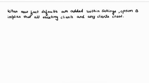 emoney-software-choose-the-best-response-to-this-question-when-new-fact-defaults-are-added-within-settings-who-will-receive-these-new-default-assumptions-a-only-clients-that-are-created-afte-88638