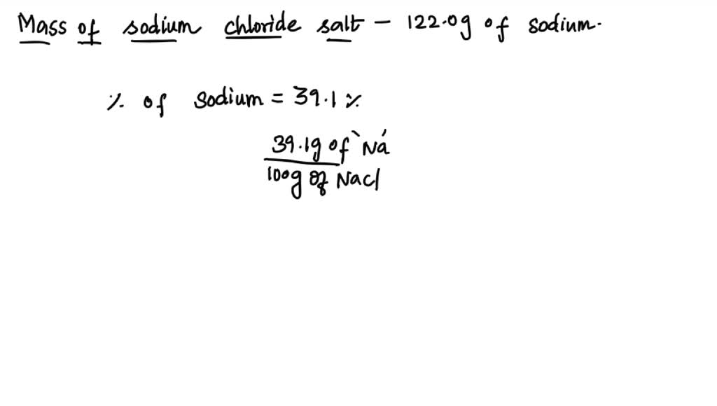 SOLVED Table salt (sodium chloride) is 39.1 sodium. How many grams of salt contains 122.0 g of