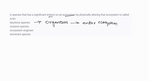 a-species-that-has-a-significant-impact-on-an-ecosystem-by-physically-altering-that-ecosystem-is-called-aan-keystone-species-invasive-species-ecosystem-engineer-dominant-species-10247