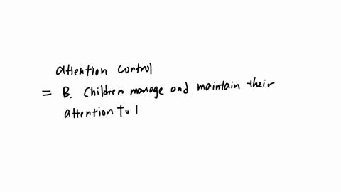 what-does-the-term-attention-control-refer-to-a-how-well-children-regulate-their-urges-and-impulses-b-how-well-children-manage-and-maintain-their-attention-to-tasks-c-the-amount-of-physical-movement-t