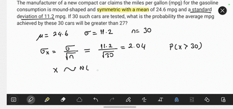 the-manufacturer-of-a-new-compact-car-claims-the-miles-per-gallon-mpg-for-the-gasoline-consumption-is-mound-shaped-and-symmetric-with-a-mean-of-246-mpg-and-a-standard-deviation-of-112-mpg-if-38686