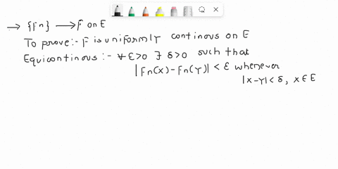 a-sequence-of-functions-fn-defined-on-a-set-e-is-said-to-be-equicontinuous-on-e-if-for-every-0-there-exists-a-0-such-that-ifnx-fnlyl-e-whenever-ix-yl-6xeey-eeandn-n-prove-that-if-an-equicont-64535