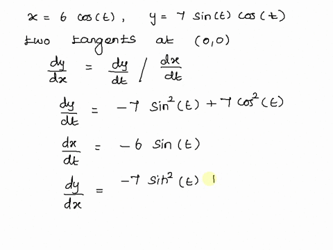 show-that-the-curve-x-6-cost-y-7-sint-cost-has-two-tangents-at-0-0-and-find-their-equations-y-smaller-slope-y-larger-slope-sketch-the-curve-64044