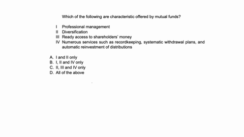q21-which-of-the-following-are-characteristic-offered-by-mutual-funds-i-professional-management-ii-diversification-iii-ready-access-to-shareholders-money-iv-numerous-services-such-as-recordkeeping-sys