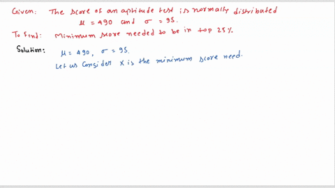 the-distribution-of-scores-on-a-standardized-aptitude-test-is-approximately-normal-with-a-mean-of-490-and-a-standard-deviation-of-95-what-is-the-minimum-score-needed-to-be-in-the-top-25-on-t-81022