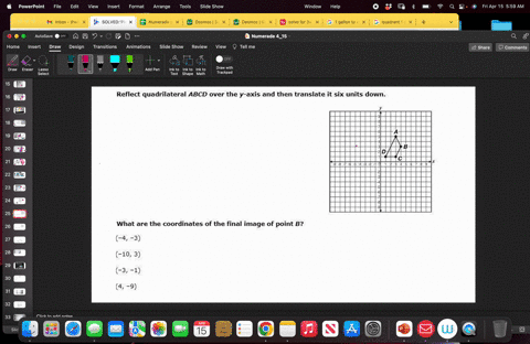 15-points-please-help-me-i-suck-at-algebra-reflect-quadrilateral-abcd-over-the-y-axis-and-then-translate-it-six-units-down-what-are-the-coordinates-of-the-final-image-of-point-b-4-3-10-3-3-1-34256