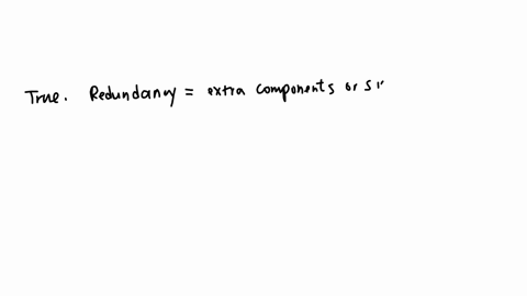 if-a-component-has-a-relatively-high-probability-for-failure-that-will-affect-the-overall-function-of-a-product-then-redundancy-is-appliedtruefalse