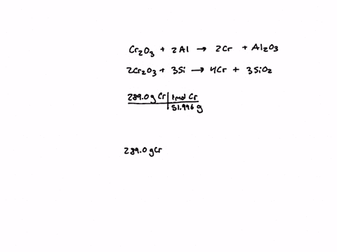 chromium-metal-can-be-produced-from-the-high-temperature-reaction-cr2o3-chromium-oxide-with-silicon-or-aluminum-by-each-of-the-following-reactions-cr2o3-2-al-2-cr-al2o3-2-cr2o3-3si-4-cr-3sio-69036