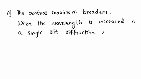 if-in-a-single-slit-diffraction-experiment-the-wavelength-is-increased-which-of-the-following-happens-to-the-diffraction-patterna-the-central-maximum-broadens-b-the-minima-get-closer-togethe-64384
