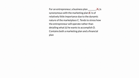 for-an-entrepreneur-a-business-plan-________-a-is-synonymous-with-the-marketing-plan-b-is-of-relatively-little-importance-due-to-the-dynamic-nature-of-the-marketplace-c-tends-to-stress-how-the-entrepr