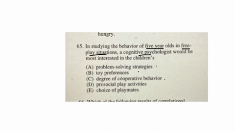 65-in-studying-the-behavior-of-five-year-olds-in-freeplay-situations-a-cognitive-psychologist-would-be-most-interested-in-the-childrens-a-problem-solving-strategies-b-toy-preferences-c-degree-of-coope