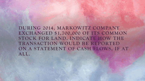 during-2014-markowitz-company-exchanged-1700000-of-its-common-stock-for-land-indicate-how-the-transa-49826