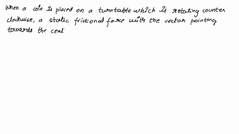 a-coin-sits-on-a-turntable-that-steadily-rotates-counterclockwise-what-force-or-forces-act-in-the-plane-of-the-turntable-a-the-force-of-static-friction-that-provides-necessary-centripetal-fo-91024