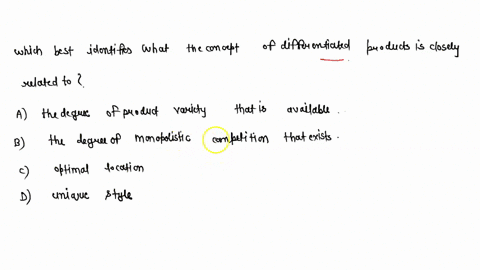 which-of-the-following-best-identifies-what-the-concept-of-differentiated-products-is-closely-related-to-a-the-degree-of-product-variety-that-is-available-b-the-degree-of-monopolistic-compet-65454