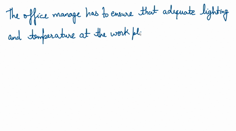 the-office-manager-has-to-ensure-a-adequate-lighting-and-temperature-at-the-work-place-b-proper-work-environment-is-provided-to-the-employee-c-that-the-design-of-workstation-is-in-accordance-73082