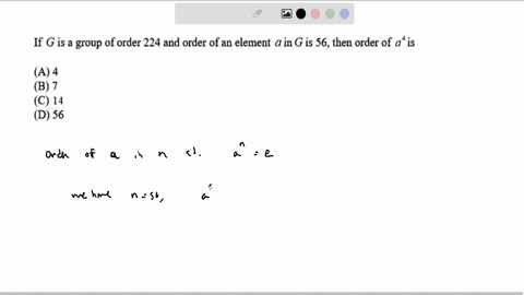 if-g-is-a-group-of-order224-and-order-of-an-element-a-in-g-is-56then-order-of-ais-a4-b7-c14-d56-84724