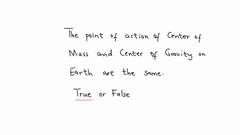 the-point-of-action-of-center-of-mass-and-center-of-gravity-on-earth-are-the-same-true-or-false