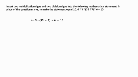 insert-two-multiplication-signs-and-two-division-signs-into-the-following-mathematical-statement-in-place-of-the-question-marks-to-make-the-statement-equal-10-4-3-35-7-6-10-77262
