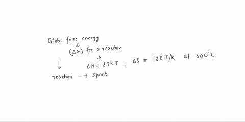 calculate-the-gibbs-free-energy-change-for-reaction-that-has-ahxn-83-kj-and-asrxn-188-jk-at-300c-is-this-reaction-spontaneous-at-this-temperature-ans-247-kjyes-65085