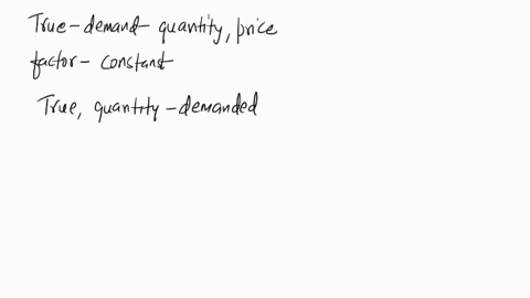 1-demand-is-the-relationship-between-quantity-and-price-all-other-factors-affecting-consumption-of-the-product-held-constant-true-or-false-2-quantity-demanded-is-the-amount-purchased-at-a-gi-00793