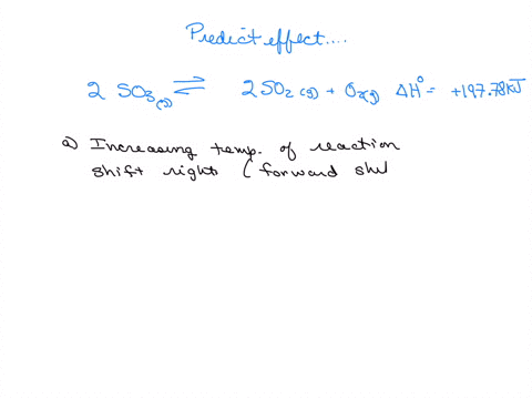 predict-the-effect-of-the-following-changes-on-the-reaction-in-which-so3-decomposes-to-form-so2-and-o2-2-so3g-2-so2-g-o2-g-a-change-in-h-degrees-19778-kj-a-increasing-the-temperature-of-the-81053