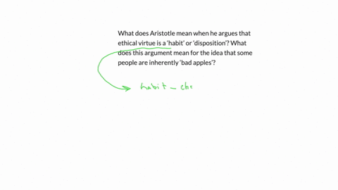 what-does-aristotle-mean-when-he-argues-that-ethical-virtue-is-a-habit-or-disposition-what-does-this-argument-mean-for-the-idea-that-some-people-are-inherently-bad-apples