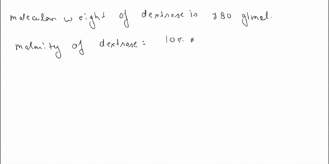10-what-is-the-osmolarity-mosmoll-of-a-solution-containing-10-dextrose-mw-180-number-of-species-1-and-09-sodium-chloride-mw-585-number-of-species-2-when-complete-dissociation-is-assumed-33957