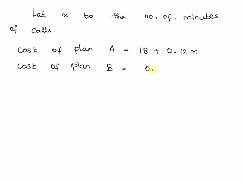 a-phone-company-offers-two-monthly-plans-plan-a-costs-18-plus-an-additional-012-for-each-minute-of-calls-plan-b-has-no-initial-fee-but-costs-014-for-each-minute-of-calls-24455