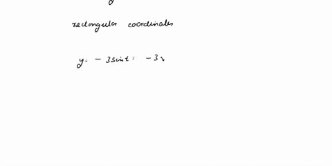 i-need-help-please-letx-3costy-3sint-eliminate-the-parameter-and-write-an-equation-in-rectangular-coordinates-b-sketch-the-curve-and-indicate-its-orientation_-10679