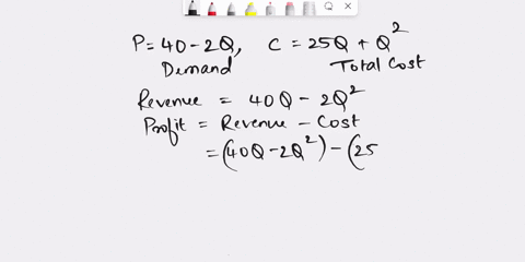 a-firm-faces-the-demand-curve-p-40-2q-its-total-cost-curve-is-given-by-c-25q-q2-set-up-the-profit-function-f-q-and-find-the-output-level-and-the-price-that-will-maximize-its-profit-use-the-s-77254