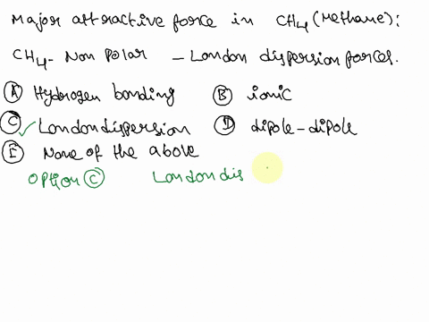 1-identify-the-major-attractive-force-in-ch4-a-hydrogen-bonding-b-ionic-c-london-dispersion-d-dipole-dipolee-none-of-the-above-2-identify-the-major-attractive-force-in-h2o-a-hydrogen-bonding-58745