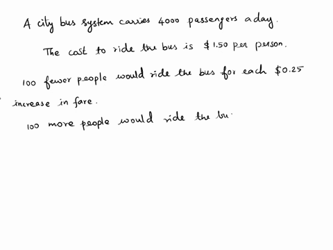 a-city-bus-system-carries-4000-passengers-a-day-throughout-a-large-city-the-cost-to-ride-the-bus-is-150-per-person-the-owner-realizes-that-100-fewer-people-would-ride-the-bus-for-each-025-in-83833
