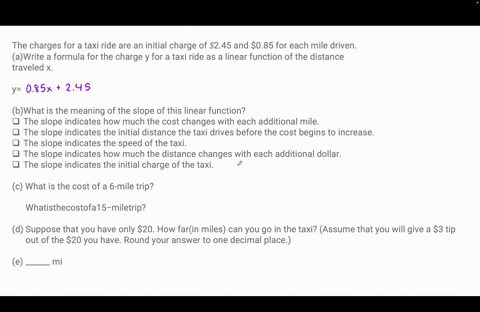 the-charges-for-a-taxi-ride-are-an-initial-charge-of-245-and-085-for-each-mile-driven-awrite-a-formula-for-the-charge-y-for-a-taxi-ride-as-a-linear-function-of-the-distance-traveled-x-y-bwha-86098