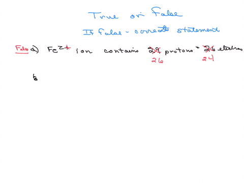 determine-whether-each-statement-is-true-or-false-if-falsecorrect-it-a-the-fe2-ion-contains-29-protons-and-26-electronsb-the-cs-ion-contains-55-protons-and-56-electronsc-the-se2-ion-contains-14015