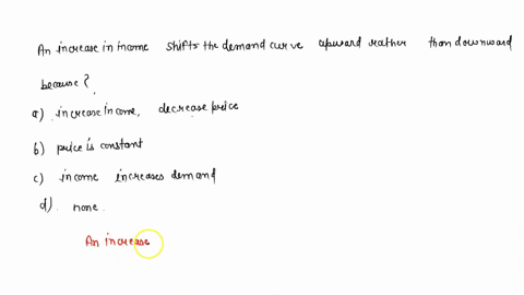 an-increase-in-income-shifts-the-demand-curve-upward-rather-than-downward-becausea-increase-income-decrease-price-b-price-is-constant-c-income-increases-demand-d-none-of-the-above-13906