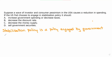 suppose-a-wave-of-investor-and-consumer-pessimism-in-the-usa-causes-a-reduction-in-spending-if-the-us-fed-chooses-to-engage-in-stabilization-policy-it-should-group-of-answer-choices-increase-58581